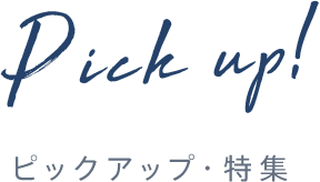 Pick up　ピックアップ・特集